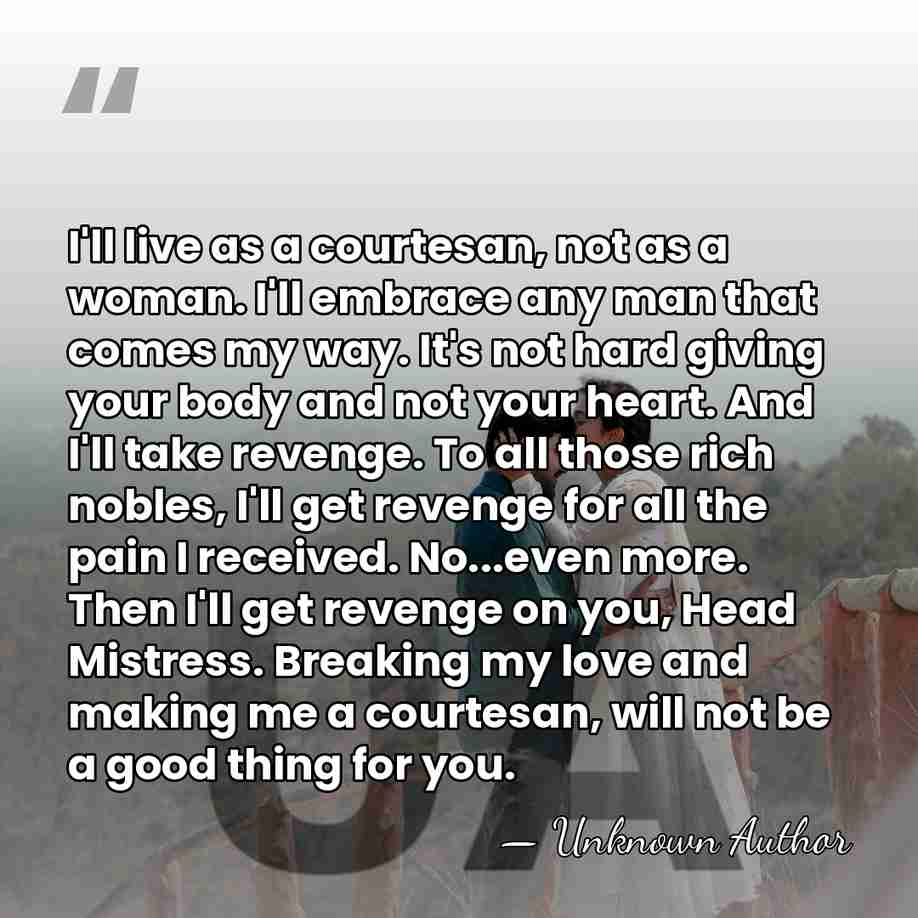 I'll live as a courtesan, not as a woman. I'll embrace any&hellip; - Unknown Author