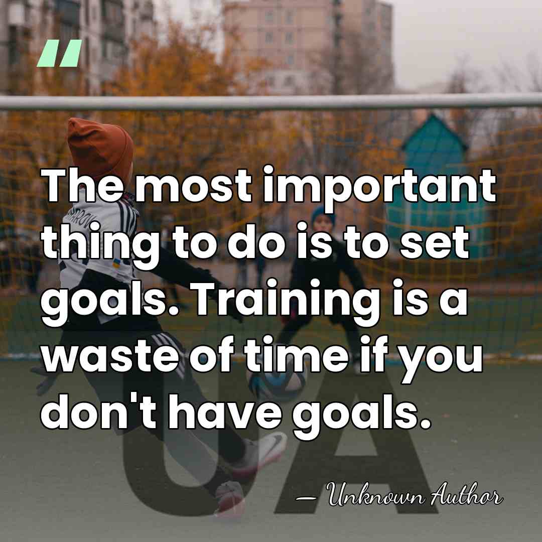 The most important thing to do is to set goals. Training is&hellip; - Unknown Author