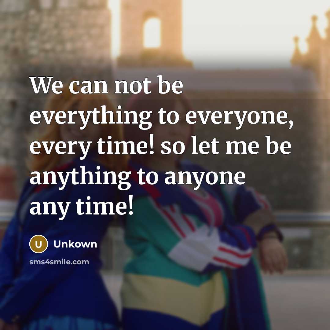 “We can not be everything to everyone, every time! so…” quote by Unkown
