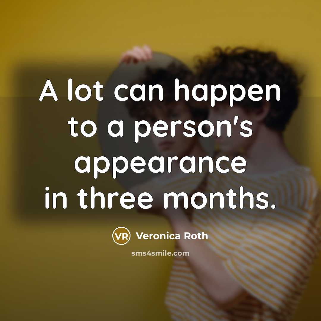 “A lot can happen to a person's appearance in three…” quote by Veronica Roth