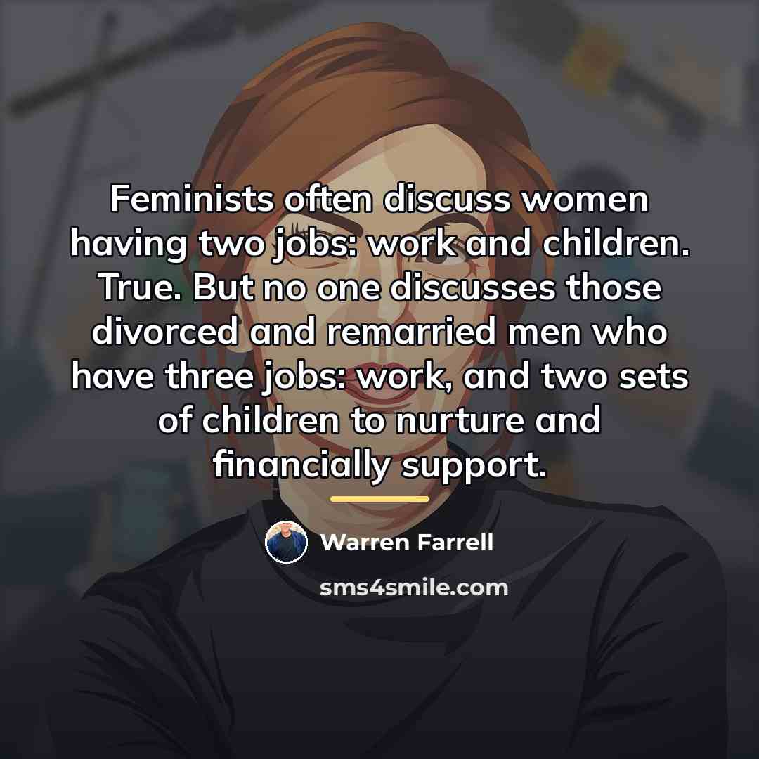 “Feminists often discuss women having two jobs: work and children.…” quote by Warren Farrell