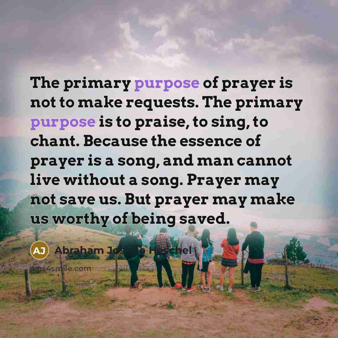 “The primary purpose of prayer is not to make requests.…” quote by Abraham Joshua Heschel