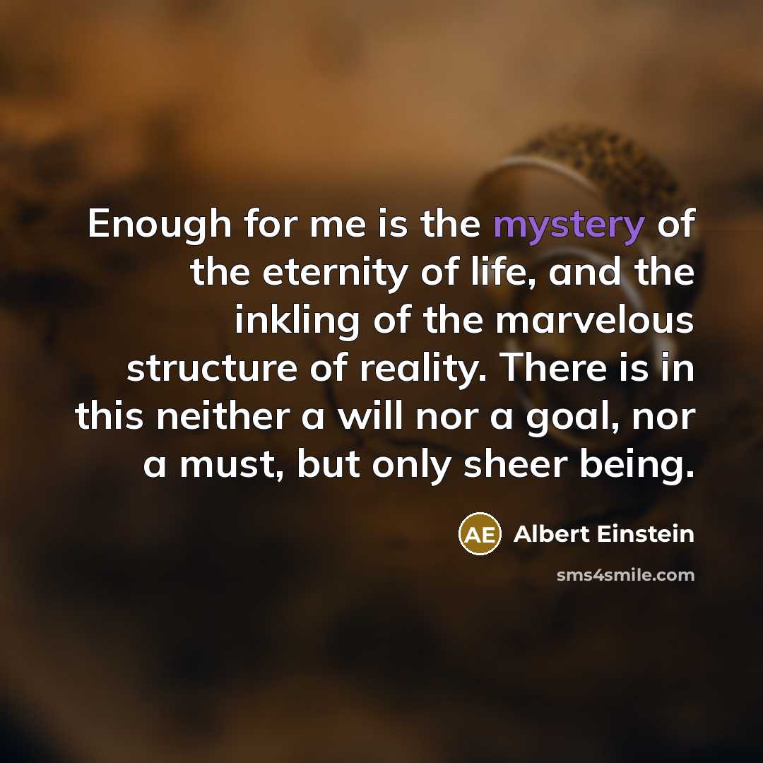 “Enough for me is the mystery of the eternity of…” quote by Albert Einstein