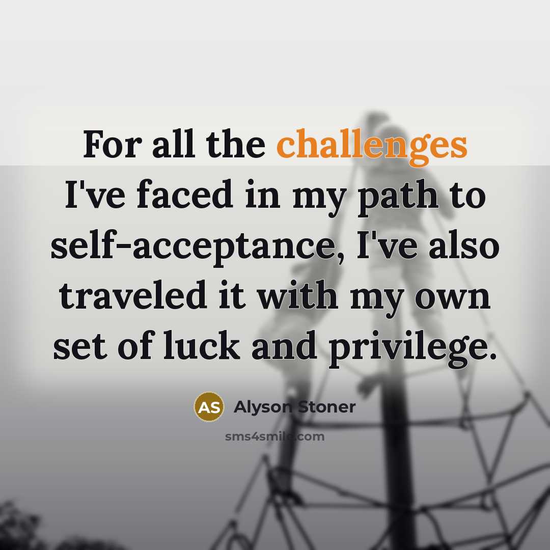 “For all the challenges I've faced in my path to self-acceptance, I've also traveled it with my own set of luck and privilege.” quote by Alyson Stoner