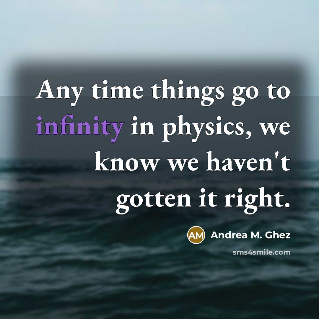 “Any time things go to infinity in physics, we know…” quote by Andrea M. Ghez