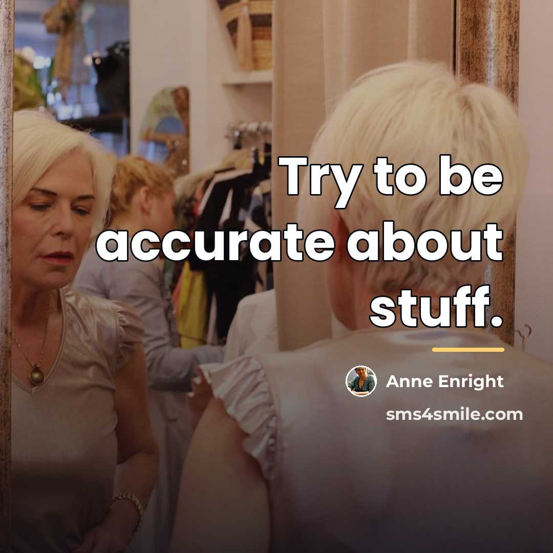 “Try to be accurate about stuff.…” quote by Anne Enright