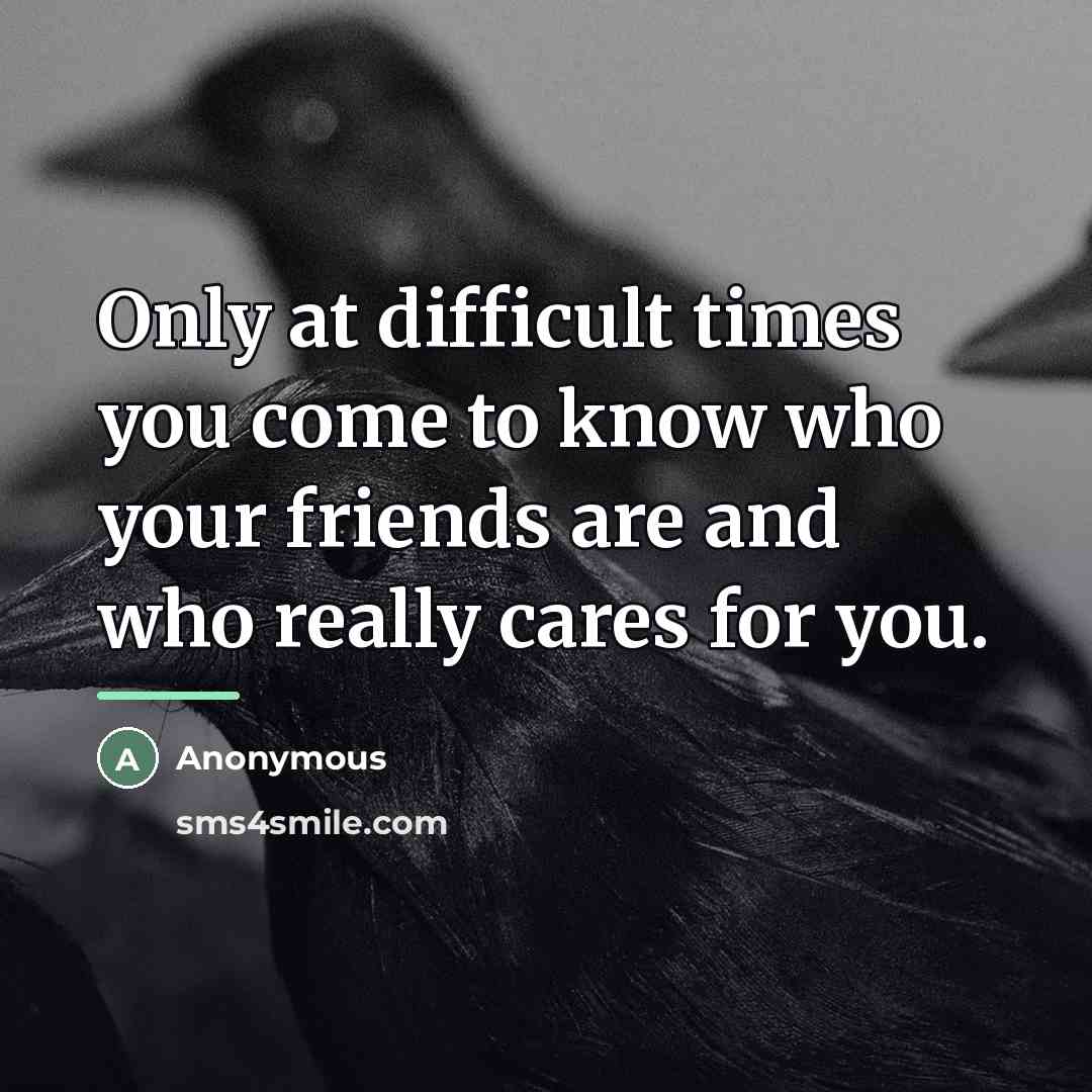 “Only at difficult times you come to know who your…” quote by Anonymous