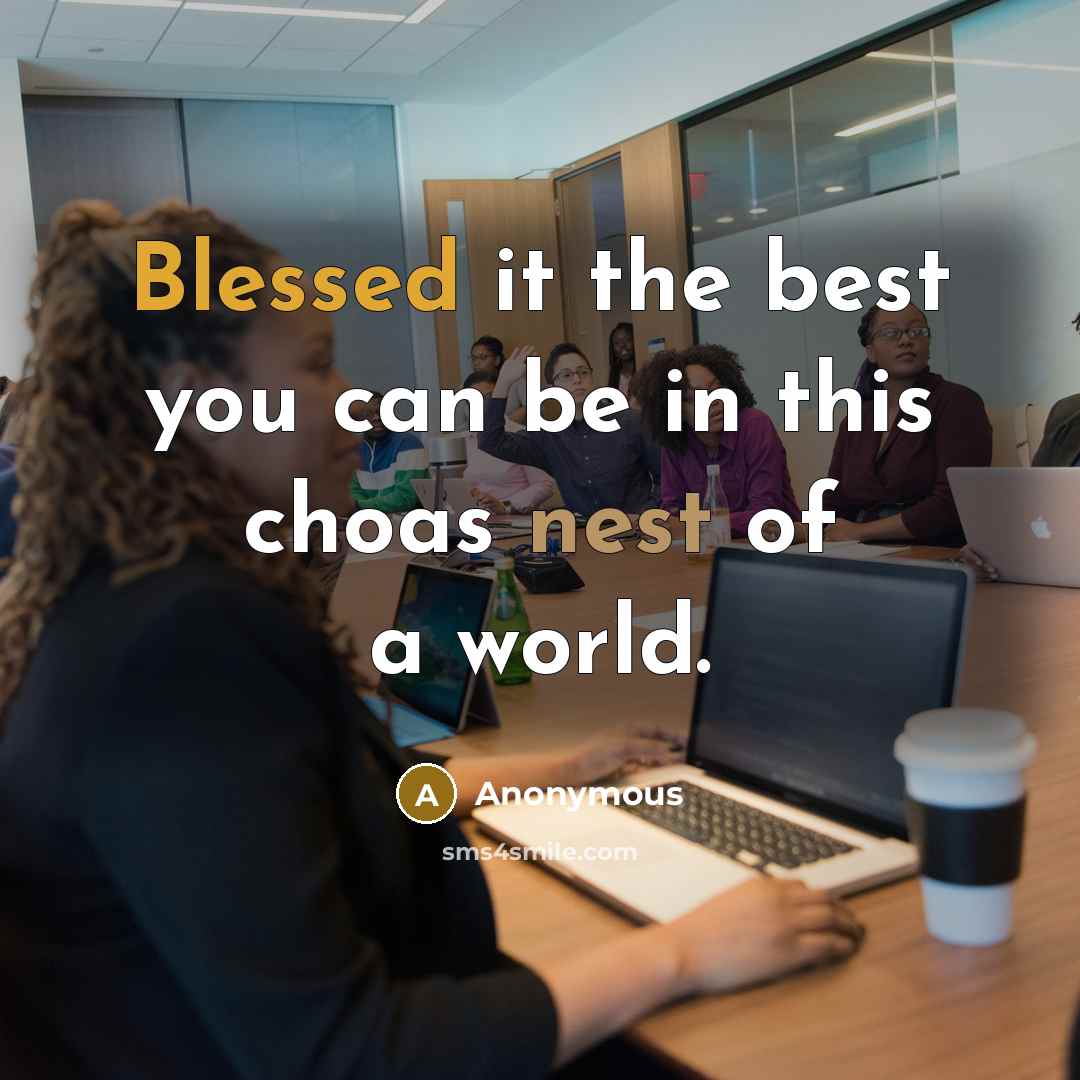 “Blessed it the best you can be in this choas nest of a world.” quote by Anonymous