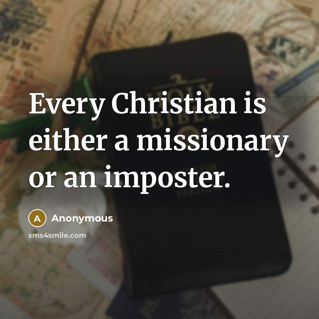 “Every Christian is either a missionary or an imposter.…” quote by Anonymous