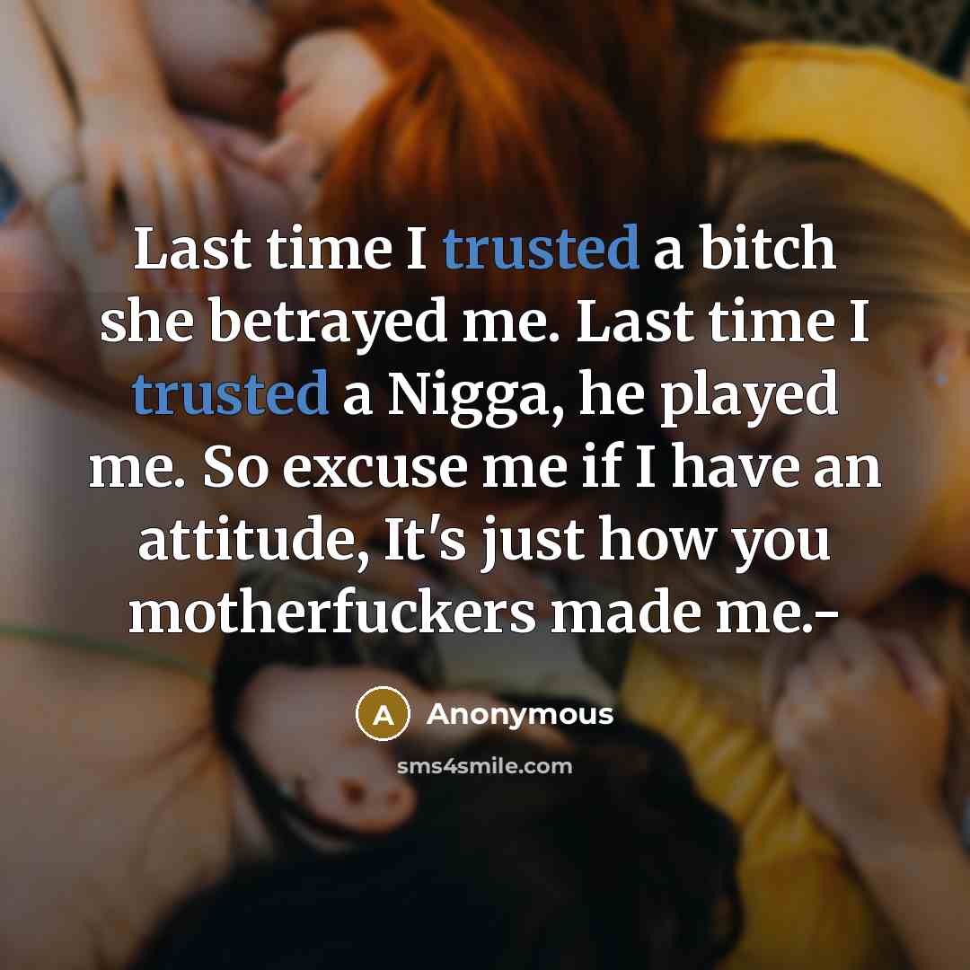 “Last time I trusted a bitch she betrayed me. Last…” quote by Anonymous