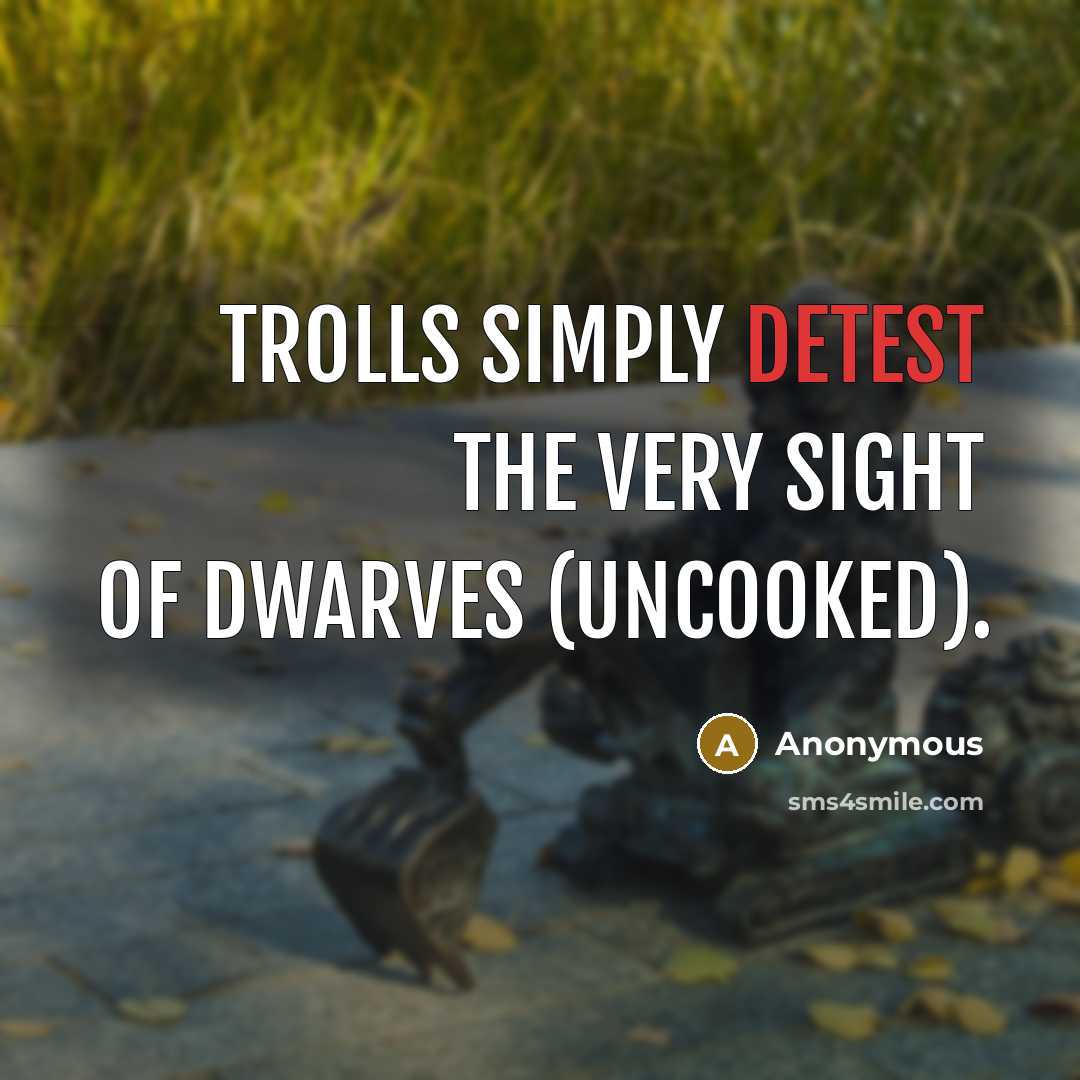 “Trolls simply detest the very sight of dwarves (uncooked).…” quote by Anonymous