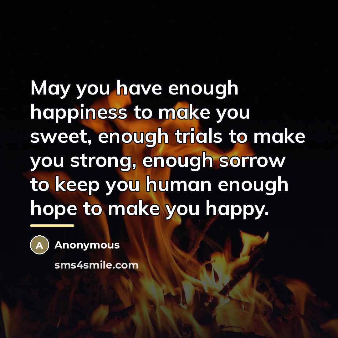 “May you have enough happiness to make you sweet, enough…” quote by Anonymous