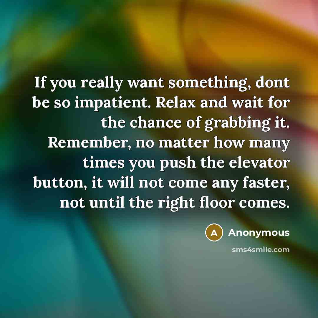 “If you really want something, dont be so impatient. Relax…” quote by Anonymous
