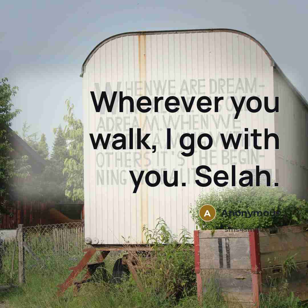 “Wherever you walk, I go with you. Selah.” quote by Anonymous