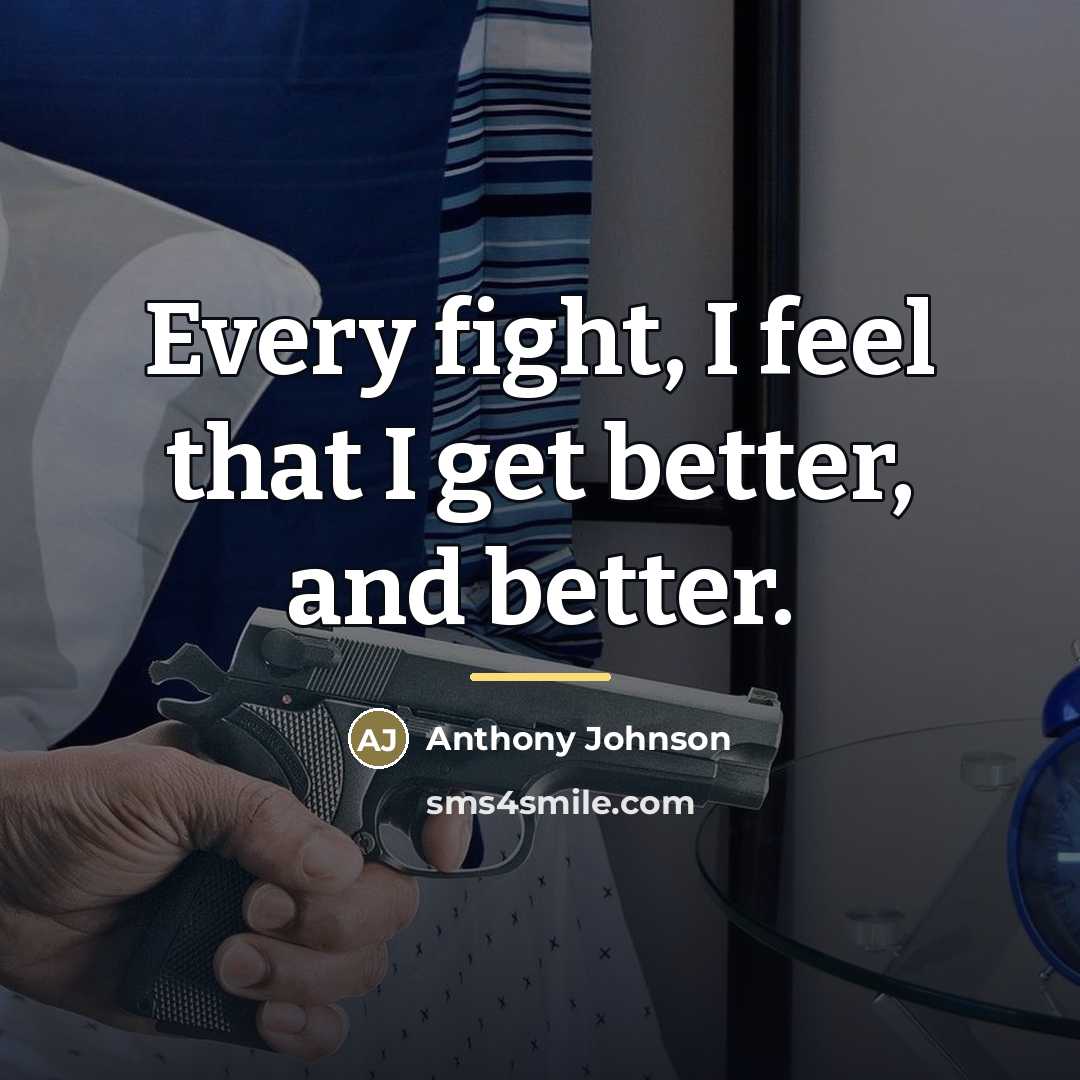 “Every fight, I feel that I get better, and better.…” quote by Anthony Johnson