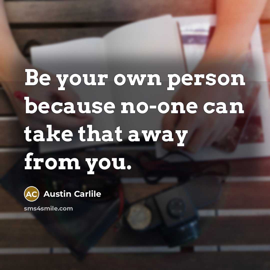 “Be your own person because no-one can take that away from you.” quote by Austin Carlile