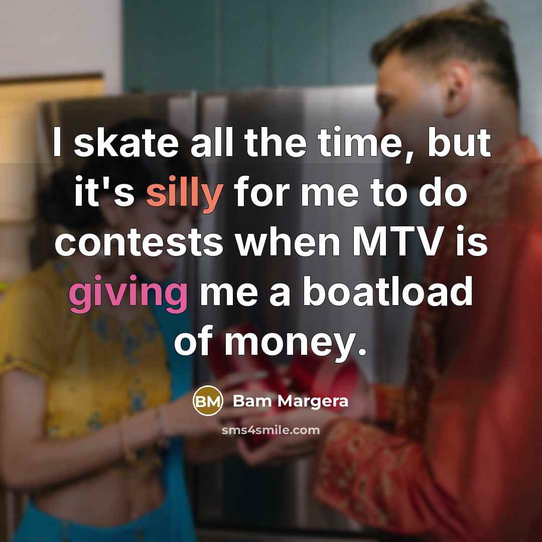“I skate all the time, but it's silly for me…” quote by Bam Margera