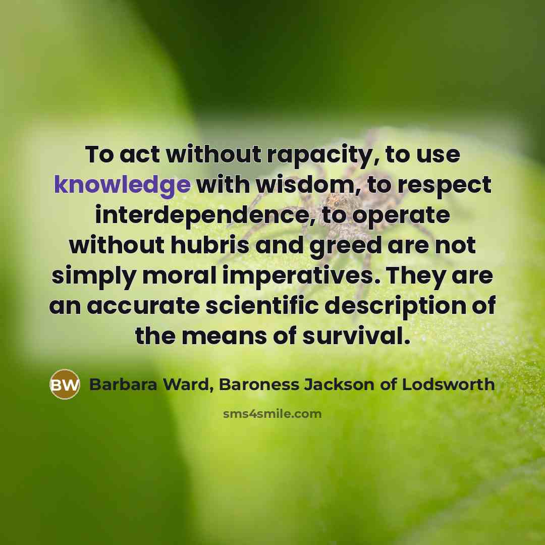 “To act without rapacity, to use knowledge with wisdom, to…” quote by Barbara Ward, Baroness Jackson of Lodsworth