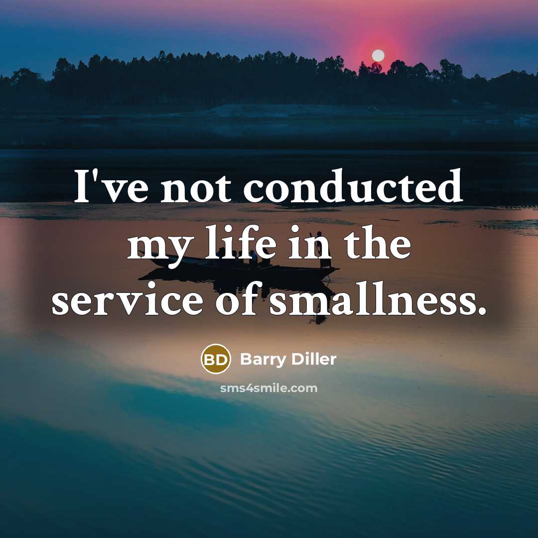 “I've not conducted my life in the service of smallness.…” quote by Barry Diller