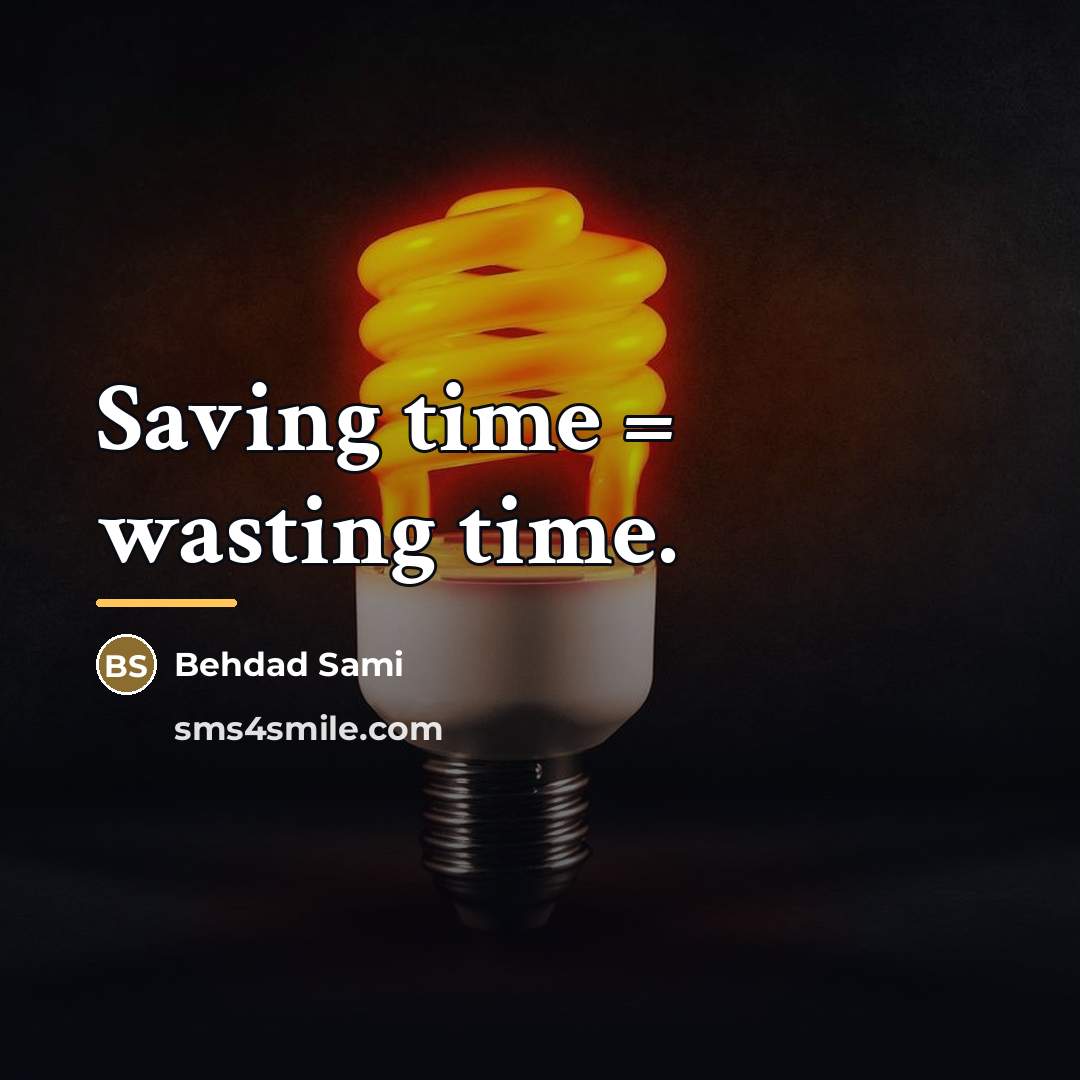 “Saving time = wasting time.…” quote by Behdad Sami