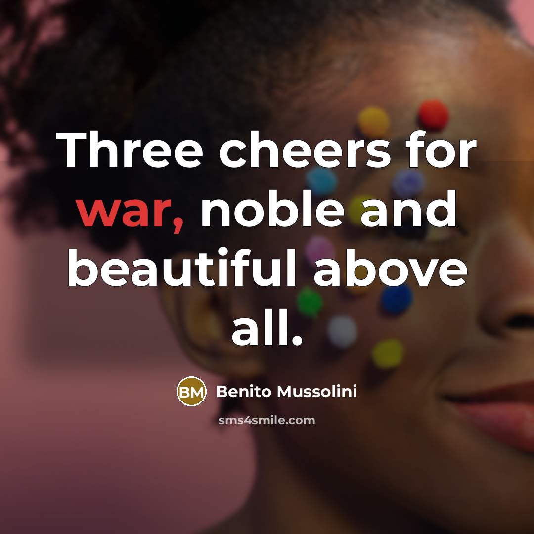 “Three cheers for war, noble and beautiful above all.…” quote by Benito Mussolini