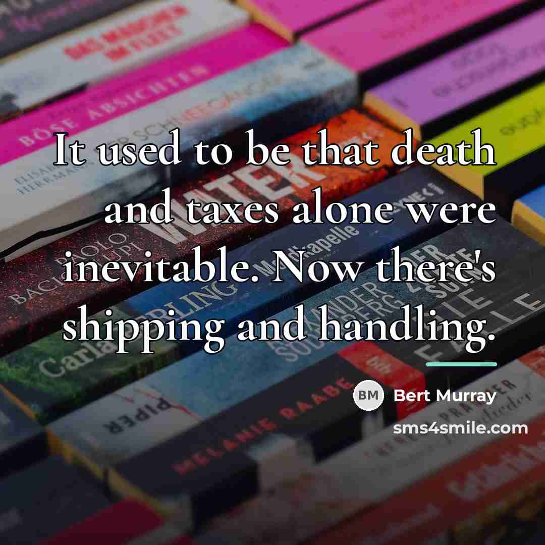 “It used to be that death and taxes alone were…” quote by Bert Murray