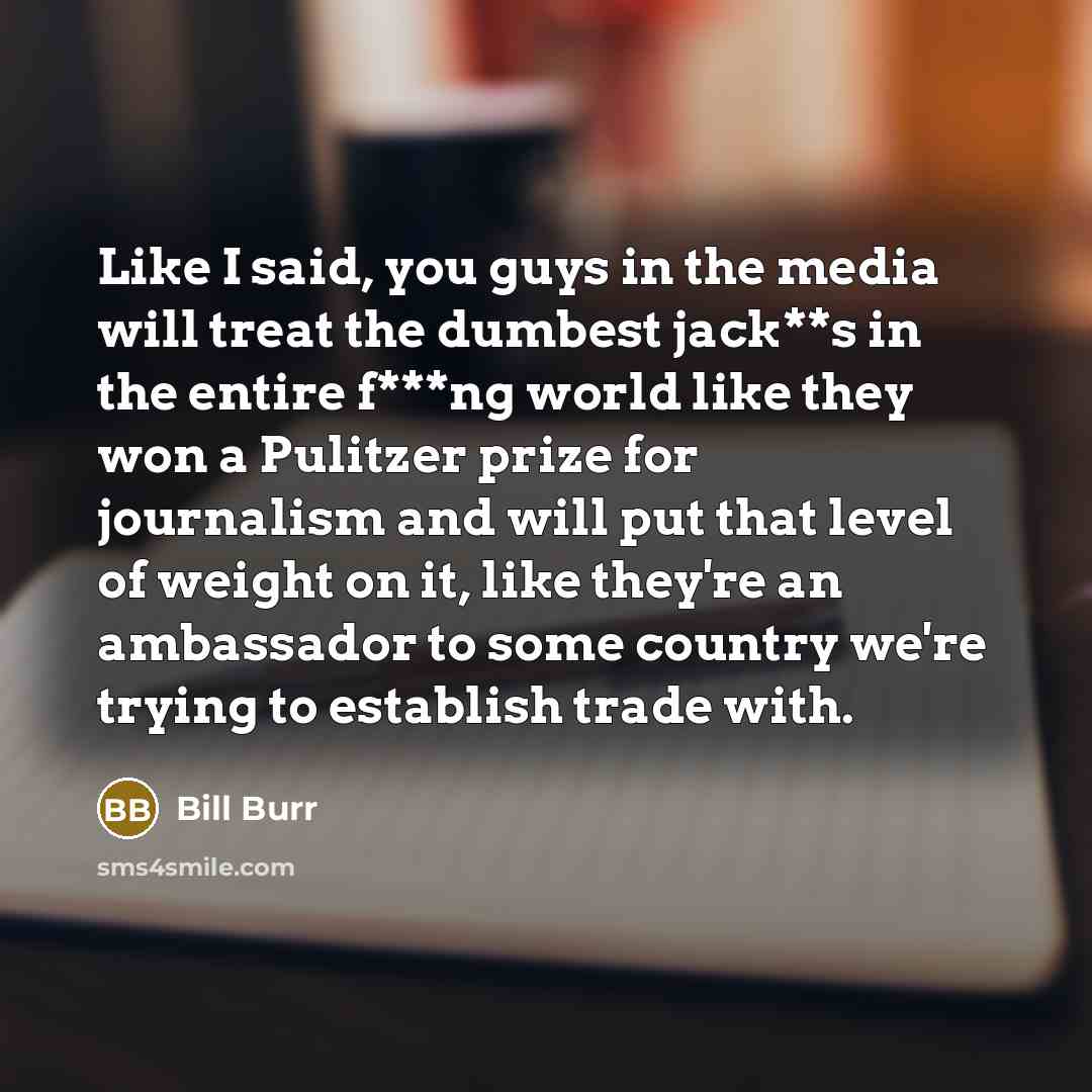 “Like I said, you guys in the media will treat…” quote by Bill Burr