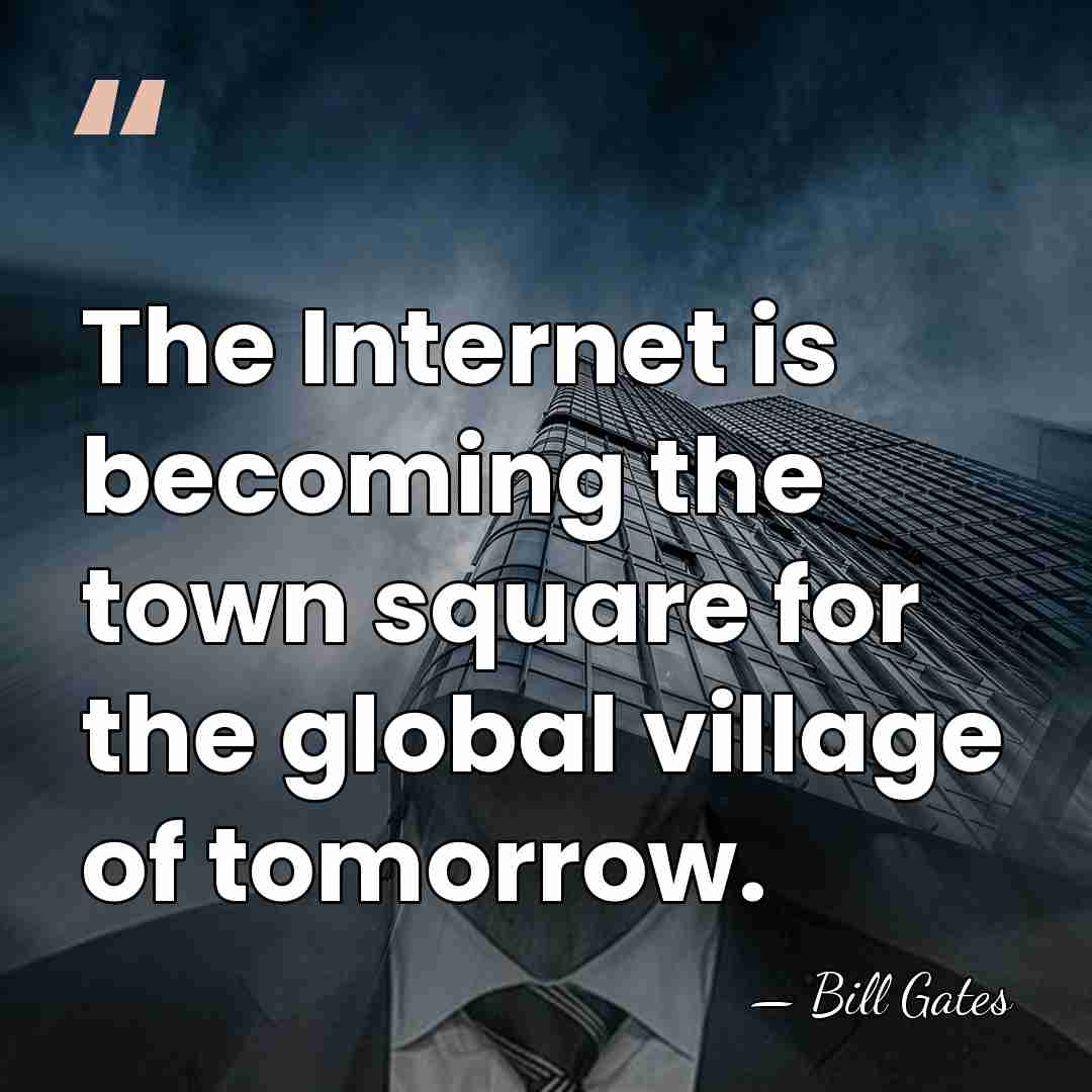 The Internet is becoming the town square for the global village of&hellip; - Bill Gates