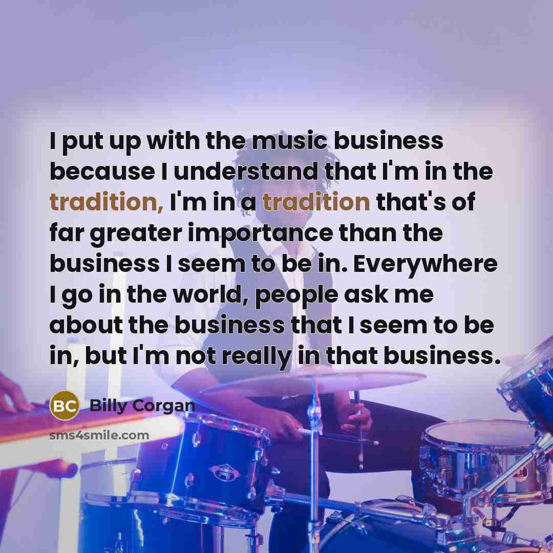 “I put up with the music business because I understand…” quote by Billy Corgan