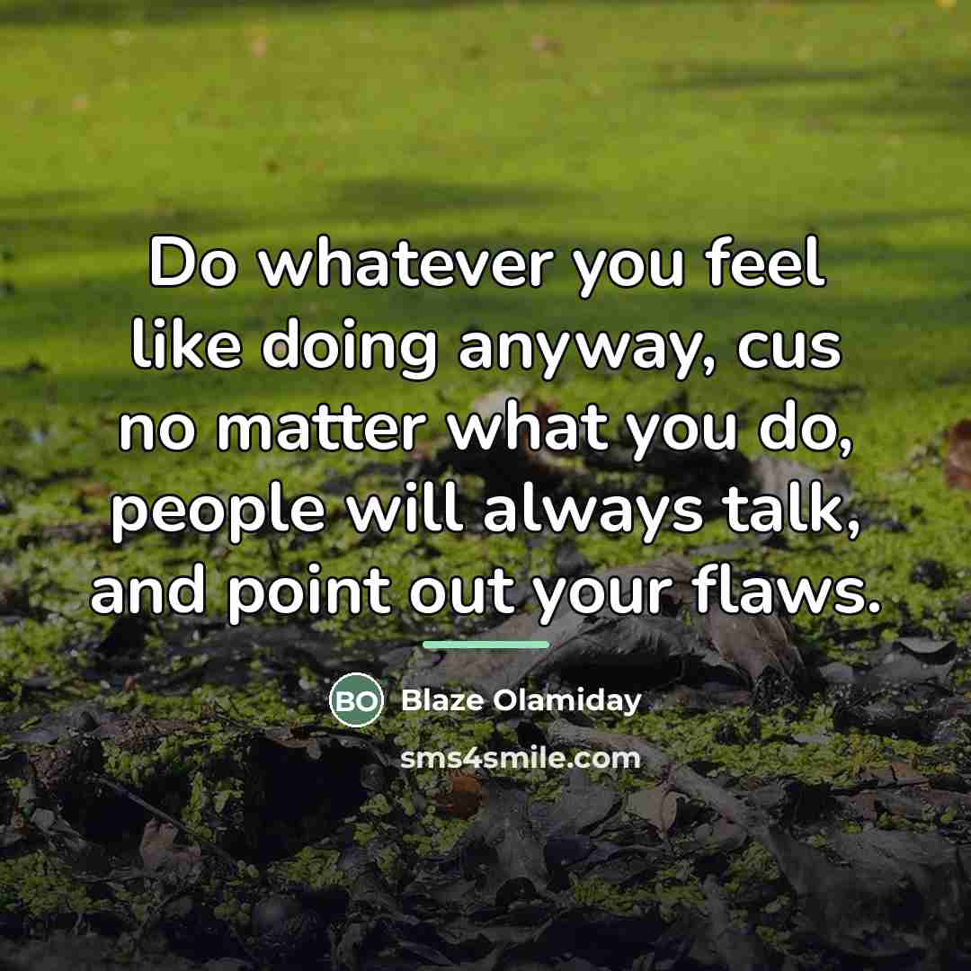 “Do whatever you feel like doing anyway, cus no matter…” quote by Blaze Olamiday