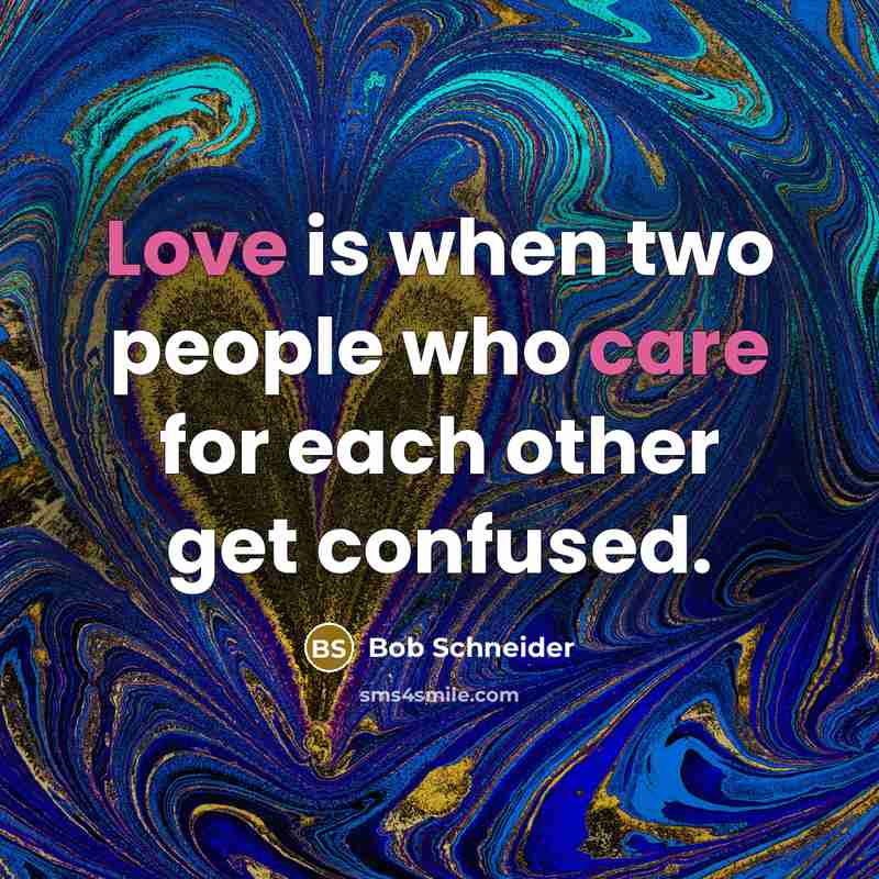 “Love is when two people who care for each other get confused.” quote by Bob Schneider