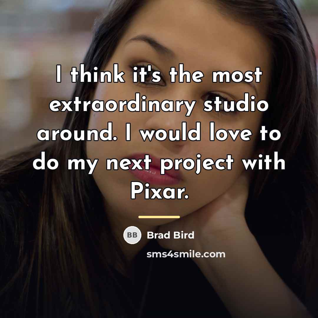 “I think it's the most extraordinary studio around. I would…” quote by Brad Bird