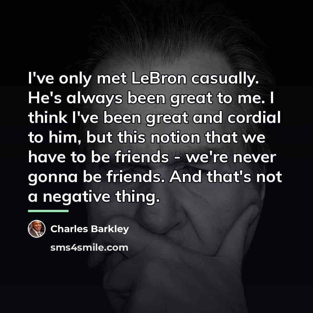 “I've only met LeBron casually. He's always been great to…” quote by Charles Barkley