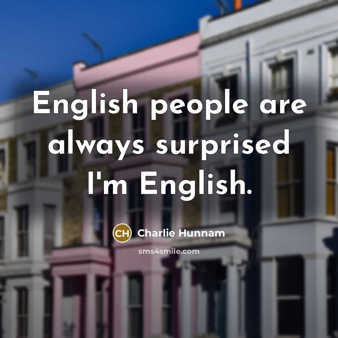“English people are always surprised I'm English.…” quote by Charlie Hunnam
