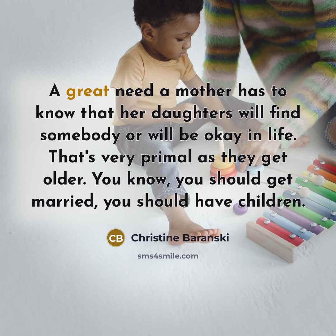 “A great need a mother has to know that her…” quote by Christine Baranski