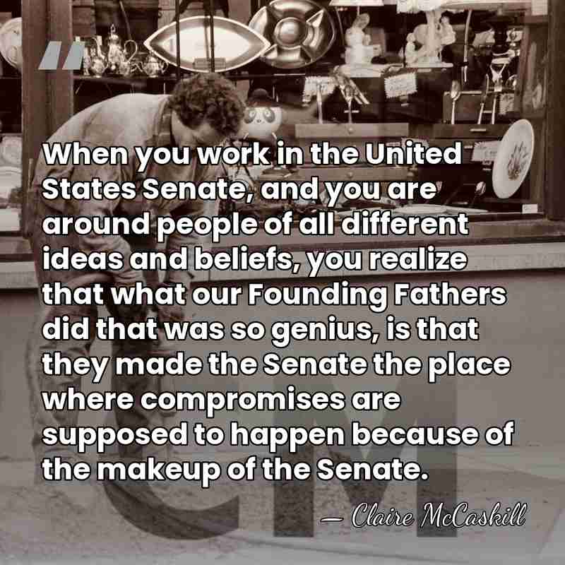 When you work in the United States Senate, and you are around&hellip; - Claire McCaskill