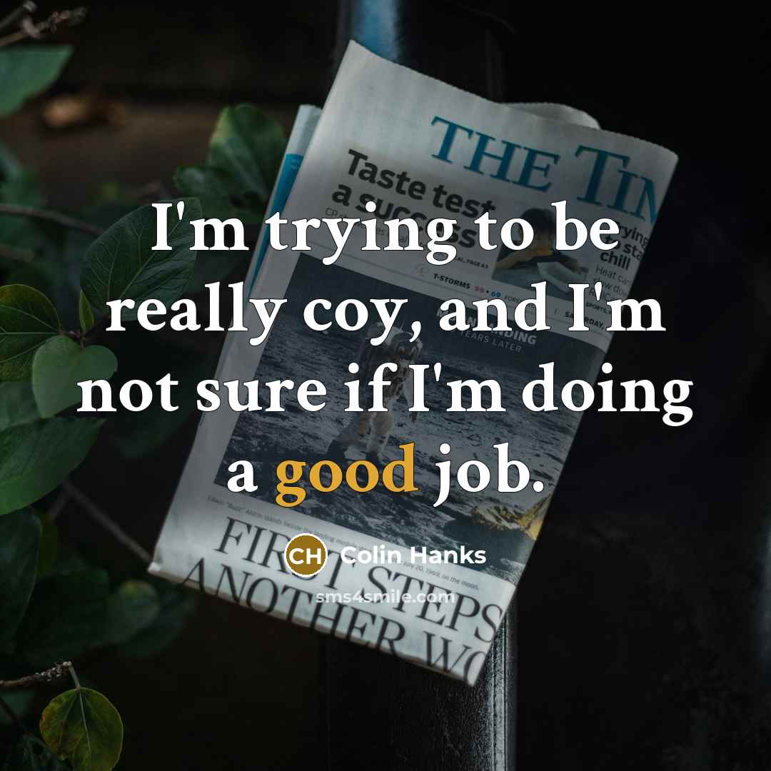 “I'm trying to be really coy, and I'm not sure if I'm doing a good job.” quote by Colin Hanks