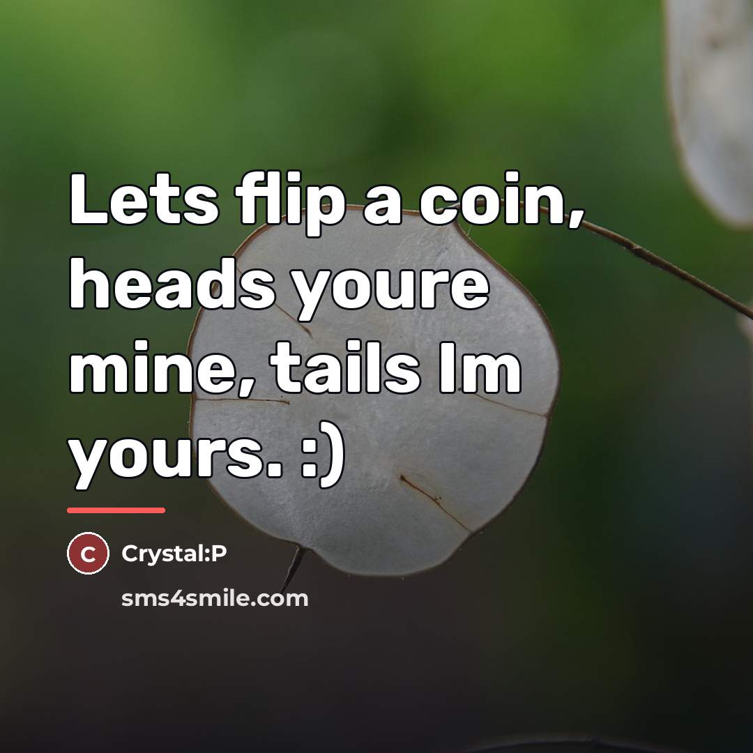 “Lets flip a coin, heads youre mine, tails Im yours.…” quote by Crystal:P