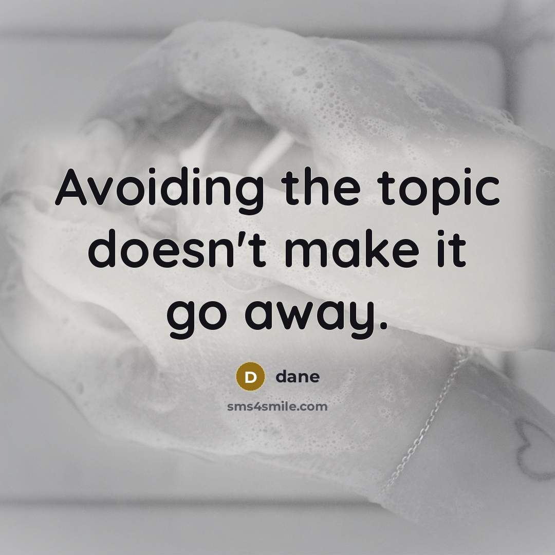 “Avoiding the topic doesn't make it go away.” quote by Dane