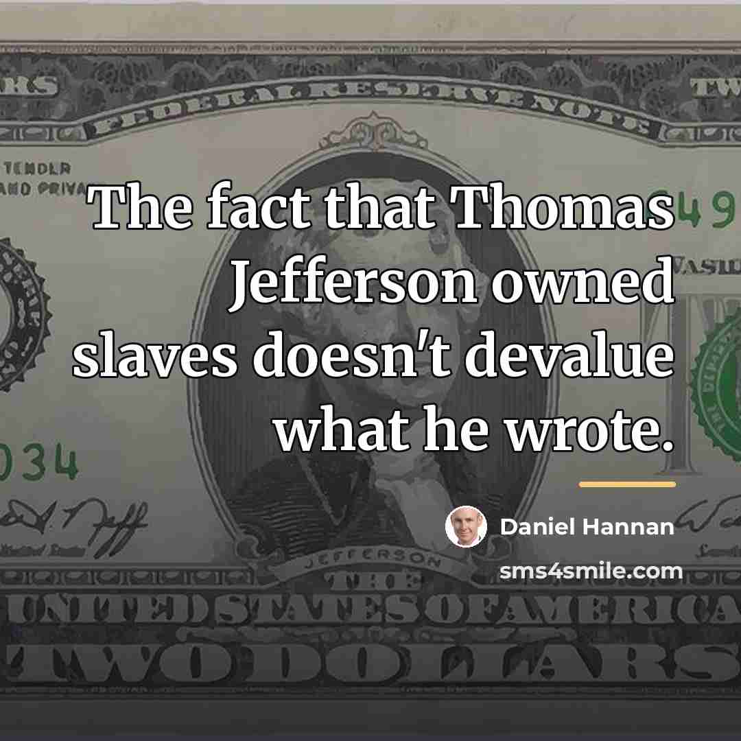 “The fact that Thomas Jefferson owned slaves doesn't devalue what…” quote by Daniel Hannan