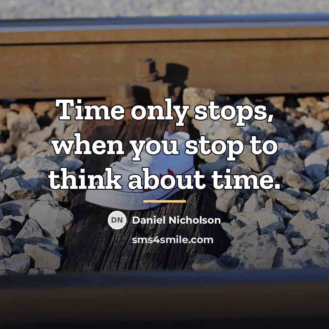 “Time only stops, when you stop to think about time.…” quote by Daniel Nicholson