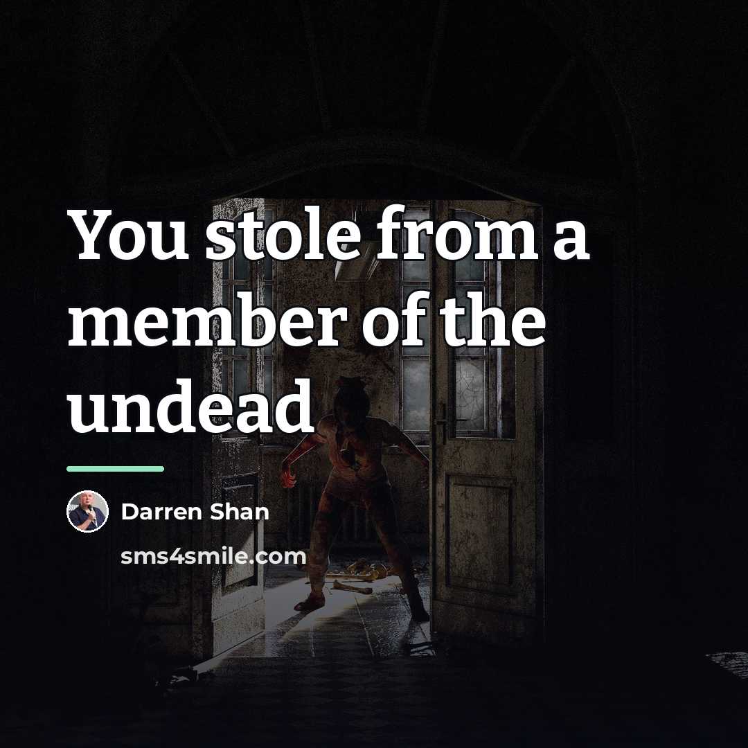 “You stole from a member of the undead…” quote by Darren Shan