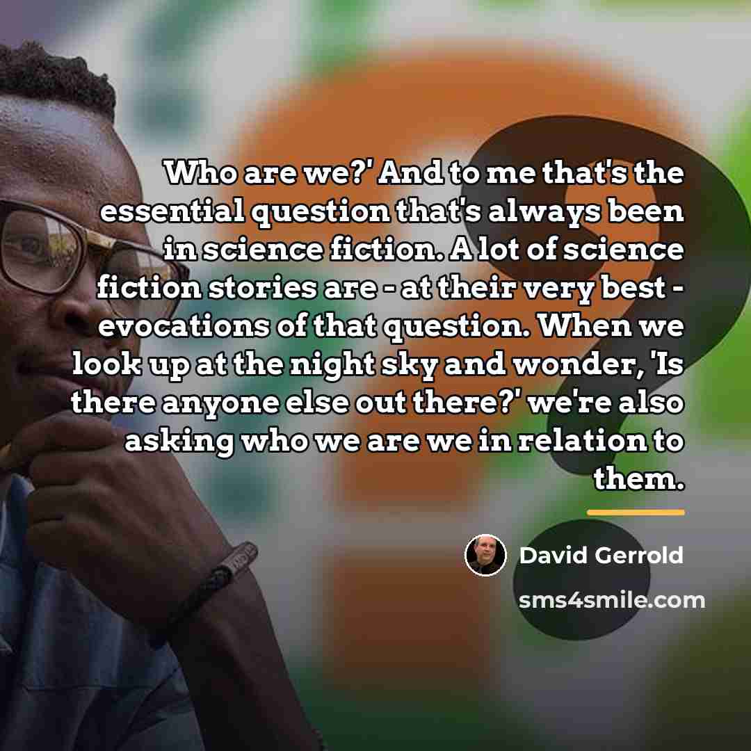 “Who are we?' And to me that's the essential question…” quote by David Gerrold
