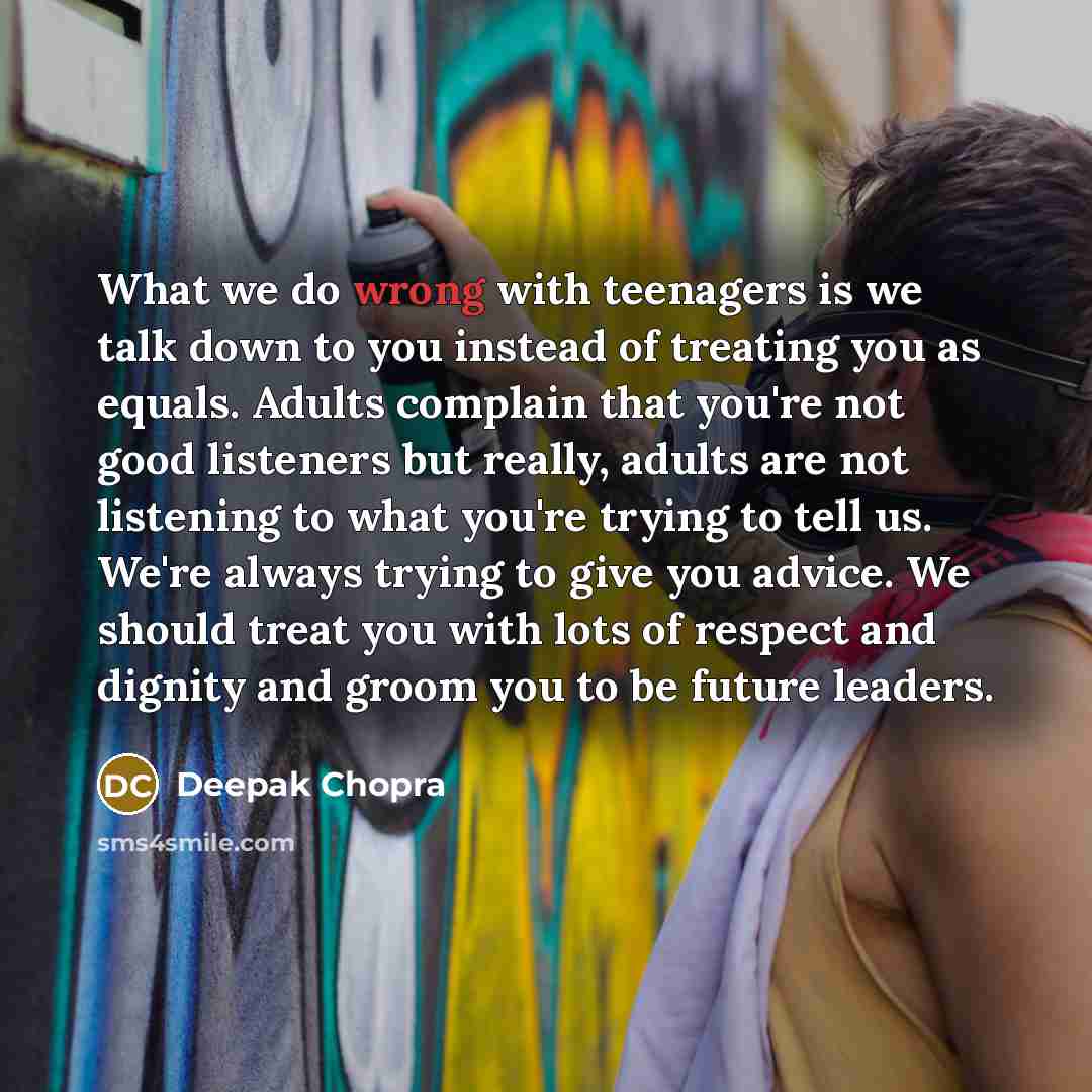 “What we do wrong with teenagers is we talk down…” quote by Deepak Chopra