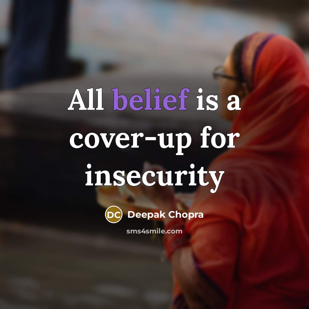 “All belief is a cover-up for insecurity…” quote by Deepak Chopra