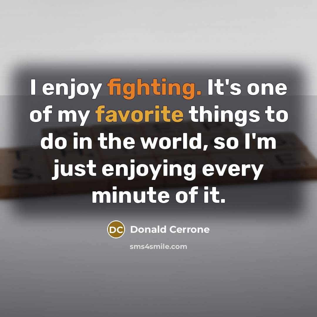 “I enjoy fighting. It's one of my favorite things to…” quote by Donald Cerrone