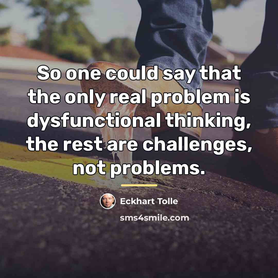 “So one could say that the only real problem is…” quote by Eckhart Tolle