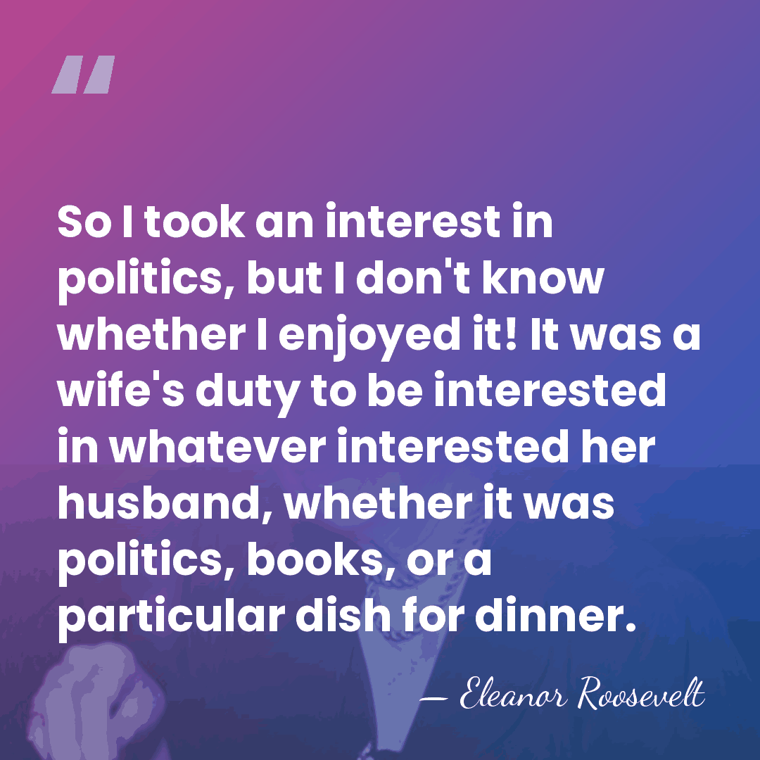 So I took an interest in politics, but I don't know whether&hellip; - Eleanor Roosevelt