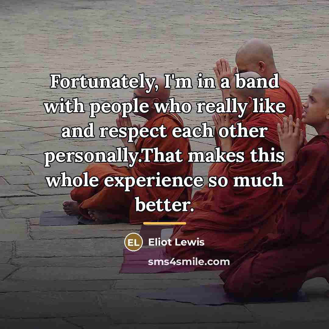 “Fortunately, I'm in a band with people who really like…” quote by Eliot Lewis