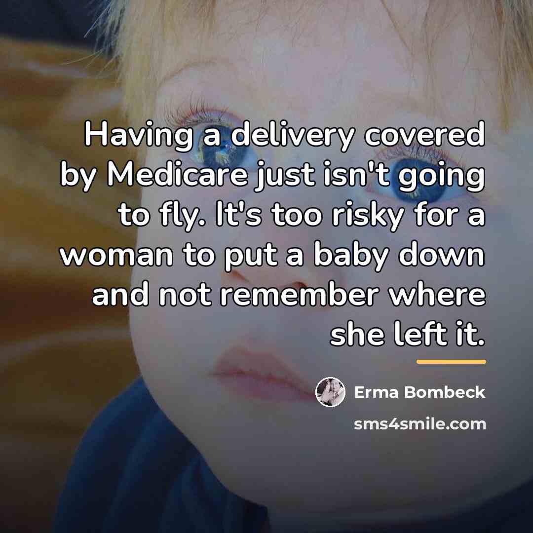 “Having a delivery covered by Medicare just isn't going to…” quote by Erma Bombeck